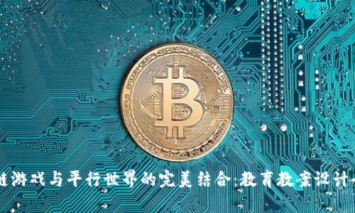 区块链游戏与平行世界的完美结合:教育教案设计全解析